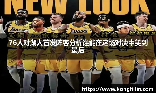 76人对湖人首发阵容分析谁能在这场对决中笑到最后