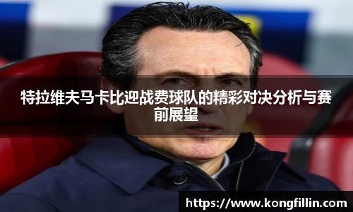 特拉维夫马卡比迎战费球队的精彩对决分析与赛前展望